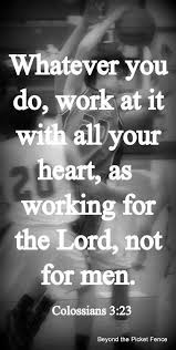 Whatever You Do Work At It With All Your Heart As Working For The Lord Not For Men Colossians 3 23 Inspirational Quotes Scripture Quotes Verses