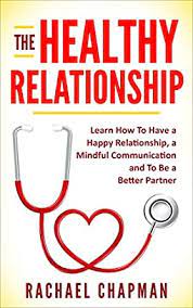 Want to know if you're in a healthy relationship? The Healthy Relationship Learn How To Have A Happy Relationship A Mindful Communication And To Be A Better Partner English Edition Ebook Chapman Rachael Solutions Ltd Edoa Amazon De Kindle Shop