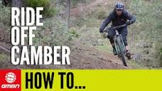 How To Ride Off Camber MTB Trails | Essential Mountain Bike Skills ...