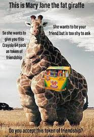 She is very sweet and extremely lovable. This Is Mary Jane The Fat Giraffe She Wants To Your O She Wants To Friend But Is Too Shy To Ask Give You This Crayola 64 Pack As Token Of Friendship