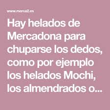 Hay Helados De Mercadona Para Chuparse Los Dedos Como Por Ejemplo Los Helados Mochi Los Almendrados O Los Basados En Postres Helados Mochi Postres