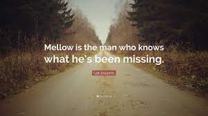 Led zeppelin perform that's the way live at earls court in london on may 25, 1975. Led Zeppelin Quote Mellow Is The Man Who Knows What He S Been Missing