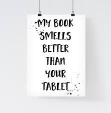 A4 Print My Book Smells Better Than Your Tablet Printable Reading Quotes Reading Quotes Book Wall Art