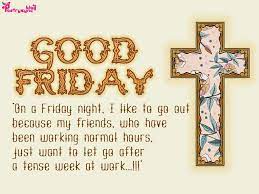 Just one more day of work and then a weekend full of relaxation! Good Friday Cross With Wishes Saying And Quote Friday Wishes Good Friday Images Happy Good Friday