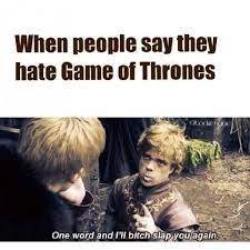People Not Liking Got Game Of Thrones Meme Got Memes Game Of Thrones Episodes