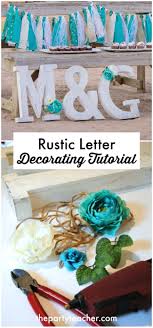 If your letters will spell out the name of a friend or family member, use paper themed after them, like music notes if your friend is a piano player. Tutorial How To Decorate Rustic Birthday Party Letters The Party Teacher