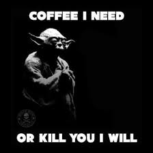 Coffee I Need Or Kill You I Will Yoda Starwars Star Wars Quotes Yoda Yoda Quotes Star Wars Quotes