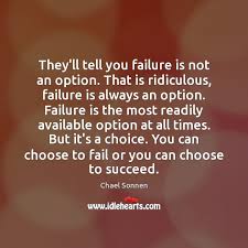 They Ll Tell You Failure Is Not An Option That Is Ridiculous Failure Idlehearts