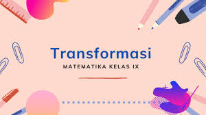 Soal transformasi smp kelas 9 kurikulum 2013 doc. Transformasi Rotasi Pencerminan Translasi Dilatasi Tambah Pinter