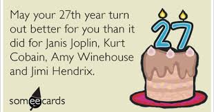 26th Birthday Quotes For Myself Funny 27th Birthday May Your 27th Year Turn Out Better For You Than It Did For Janis Joplin Kurt C Birthday Quotes Funny Funny Birthday Greeting Cards Janis Joplin