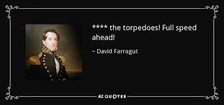 Damn the torpedoes, full speed ahead. David Farragut Quote The Torpedoes Full Speed Ahead