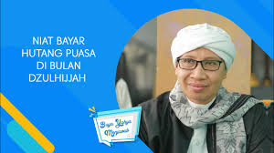Bagaimana niat puasa ganti (qadha) dan kaedah bayar fidyah yang betul? Niat Bayar Hutang Puasa Di Bulan Dzulhijjah Buya Yahya Menjawab Youtube