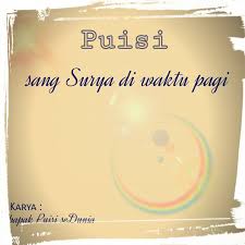 Puisi Judul Puisi Sang Surya Di Waktu Pagi Karya Bapak Puisi Sedunia Tema Puisi Perjuangan Kategori Puisi Pendek Harga Rp 3 Puisi Filosofi Persamaan