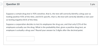 This gives you the opportunity to present proper documentation to explain the positive result, such as a valid prescription. Solved Question 10 1 Pts Suppose A Certain Drug Test Is 9 Chegg Com