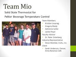 Team Mio Solid State Thermostat for Peltier Beverage Temperature Control  Team Members Kristian Liwanag Gregory Brady Adrienne Suñer Jackie Floyd  Faculty.