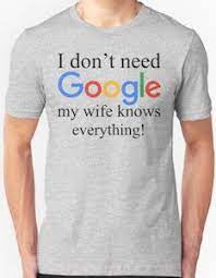 I Don T Need Google My Wife Knows Everything T Shirt Mustgetshirt T Shirt Shirts Mens Tshirts