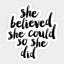 She knew that if she could say yes it would mean everything in the world to him. She Believed She Could So She Did She Believed She Could So She Did Quote Sticker Teepublic