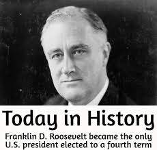 TODAY IN HISTORY -- President Franklin D. Roosevelt was elected to his  unprecedented fourth term in 1944.
