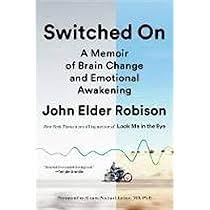 Switched On: A Memoir of Brain Change and Emotional Awakening: Robison,  John Elder, Just, Marcel, Pascual-Leon, Alvaro: 9780812996890: Books