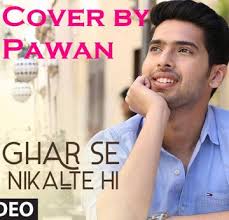 Ghar Se Nikalte Hi by Sung by Pawan
