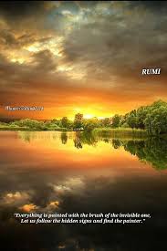 Everything Is Painted With The Brush Of The Invisible One Let Us Follow The Hidden Signs And Find The Painter Rumi Rumi Quotes Rumi Nature Images