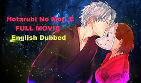 Hotarubi No Mori E Full Movie English Dubbed Into The Forest Of Fireflies English Dub Hd Rk Anime Hindi