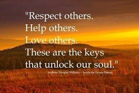 Respect Others Help Others Love Others These Are The Keys That Unlock Our Soul Quote Love Others Respect Quotes Respect Others Quotes