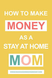 The following lists 40 ways moms can make money from home. 10 Legitimate Ways To Make Money As A Stay At Home Mom