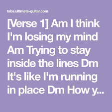 Verse 1 Am I Think I M Losing My Mind Am Trying To Stay Inside The Lines Dm It S Like I M Running In Place Dm How You Ke Im Losing My Mind