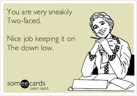 You Are Very Sneakily Two Faced Nice Job Keeping It On The Down Low Cunning Quotes Face Quotes People Quotes Truths
