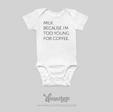 Milk Because I M Too Young For Coffee Infant Outfit Bodysuit Coffee Lover Baby Shower Gift Baby Coffee Themed Baby Clothes Coffee Onesie Baby Shower Gifts
