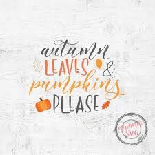 Autumn Leaves And Pumpkins Please Svg Files Sayings Fall Svg Etsy Autumn Quotes Quotes Svg Quotes