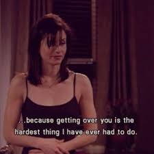 Because Getting Over You Is The Hardest Thing I Ever Had To Do Monica Monica And Chandler Just Friends Monica Geller
