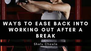 Check spelling or type a new query. Ways To Ease Back Into Working Out After A Break Shalu Chawla Wellness