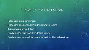 Punca utama dalam berlakunya pencemaran ini adalah sikap tidak bertanggungjawab individu mahupun sesebuah organisasi dalam pencemaran. Pencemaran Alam Sekitar Ppt Download