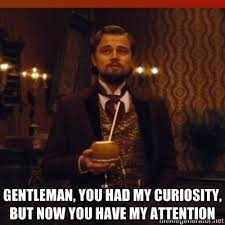 Gentlemen You Had My Curiosity Now You Have My Attention Gentleman You Had My Curiosity But Now You Have My Attention Django Funny Quotes Memes Funny Pictures