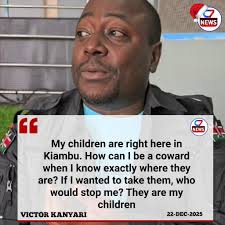 My children are right here in Kiambu. How can I be a coward when I know  exactly where they are? If I wanted to take them, who would stop me? They  are