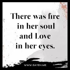 There Was Fire In Her Soul And Love In Her Eyes Quotes Eye Quotes In Her Eyes Quotes Quotes