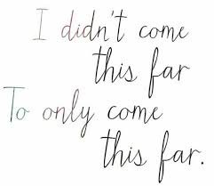 Motivational I Didn T Come This Far To Only Come This Far I Didn T Come This Far To Only Come This Far Quotes White Background Quotes Favorite Quotes
