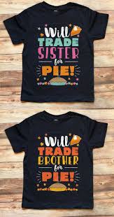 Funny Thanksgiving Shirts For Brothers And Sisters Will Trade Sister For Pie Wil Funny Thanksgiving Shirts Thanksgiving Shirts Kids Boys Thanksgiving Shirts