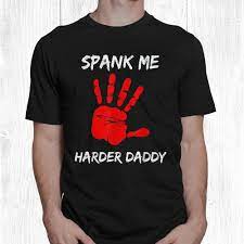 Spank Me Harder Daddy Dom Otk Spanking Ddlg Ddlb Shirt - TeeUni
