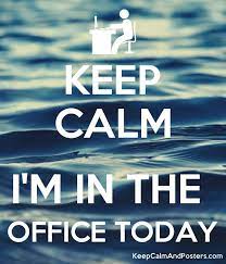 Keep Calm I M In The Office Today Keep Calm And Posters Generator Maker For Free Keepcalmandposters Com