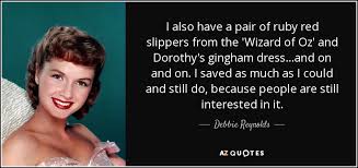 If only dorothy had the courage to wear blue shoes to school. Debbie Reynolds Quote I Also Have A Pair Of Ruby Red Slippers From