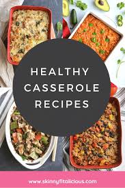 Easy to make, the humble dinner casserole deserves an image makeover. Healthy Casserole Recipes Skinny Fitalicious