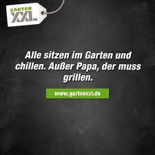 Gartenspruch Alle Sitzen Im Garten Und Chillen Ausser Papa Der Muss Grillen Mehr Spruche Bei Gartenxxl Chillen Spruche Gartenspruche Chillen