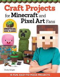 Craft Projects For Minecraft And Pixel Art Fans 15 Fun Easy To Make Projects Design Originals Create Irl Versions Of Creepers Tools Blocks In The Pixelated Style Of Your Favorite Video Game Knight Playing minecraft, i like making circular things. craft projects for minecraft and pixel