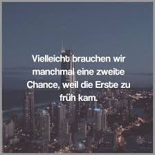 Vielleicht Brauchen Wir Manchmal Eine Zweite Chance Weil Die Erste Zu Frueh Kam Quotes By Emotions Chance Quotes Simple Love Quotes