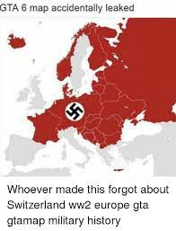 Though these leaks seem to track with other rumors we have heard, they most certainly need to be taken with a grain of salt. Gta 6 Map Accidentally Leaked Whoever Made This Forgot About Switzerland Ww2 Europe Gta Gtamap Military History Meme On Me Me