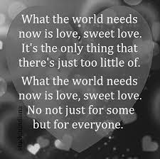 What The World Needs Now Is Love Sweet Love It S The Only Thing That There S Just Too Little Of What The W Reflections Quotes Love Is Sweet Kindness Quotes