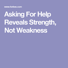 Asking for help is not a burden nor a sign. Asking For Help Reveals Strength Not Weakness Ask For Help Helpful Strength